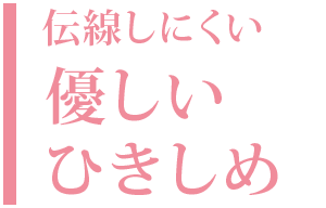 伝線しにくい：優しいひきしめ